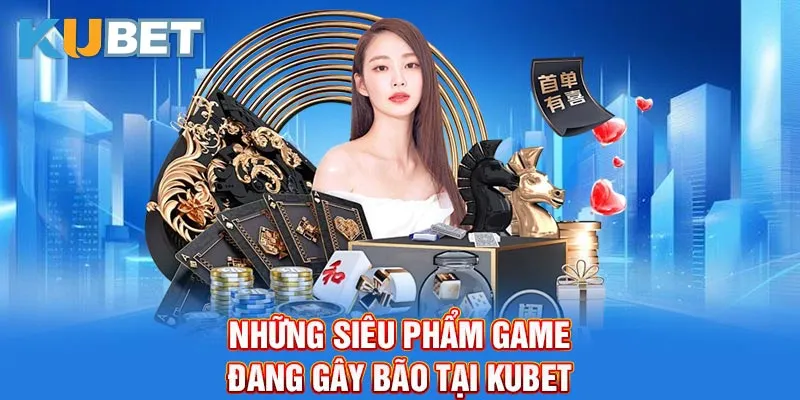 Những siêu phẩm game đang gây bão tại Kubet